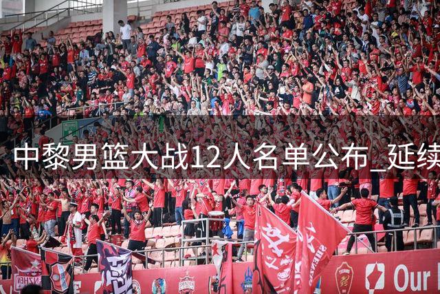 中黎男篮大战12人名单公布 延续后卫主导阵容冲击关键战